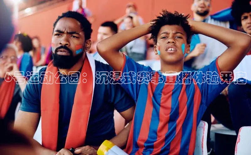 6号运动公园：沉浸式赛事直播体验开启