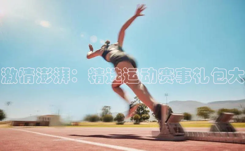 激情澎湃：精选运动赛事礼包大
