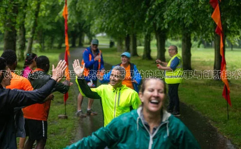 飞跃赛场：专业运动赛事直播网站的幕后故事与创新技术