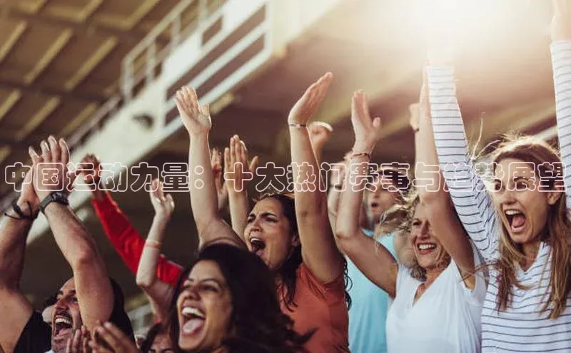 中国运动力量：十大热门赛事与趋势展望