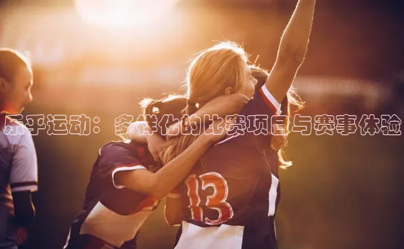 乐乎运动：多样化的比赛项目与赛事体验