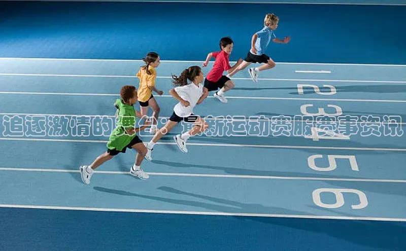 追逐激情的舞台：最新运动赛服赛事资讯