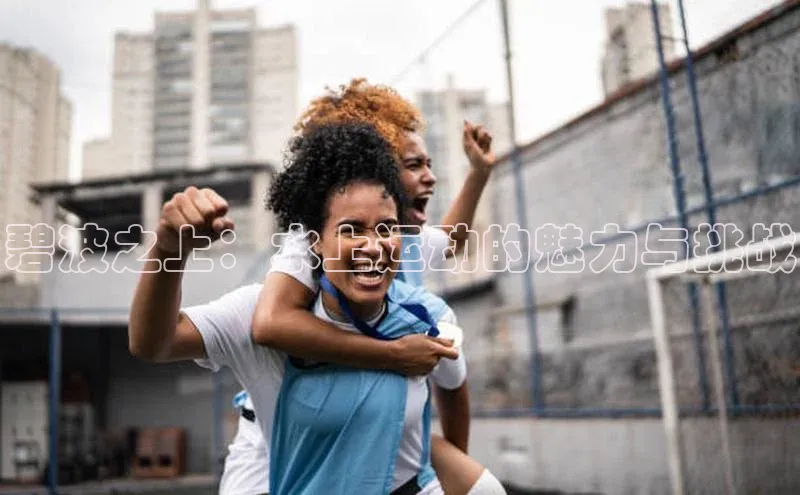 碧波之上：水上运动的魅力与挑战