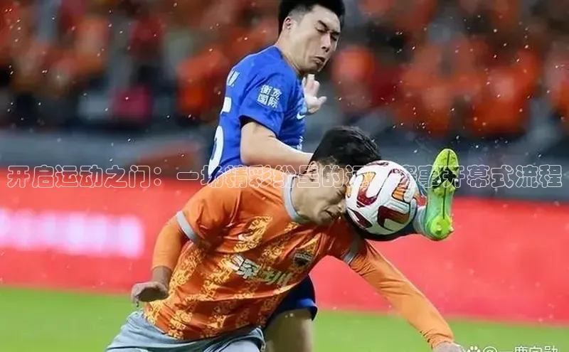 开启运动之门：一场精彩纷呈的运动赛事开幕式流程