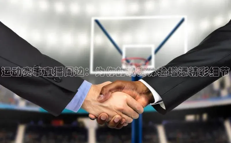 运动赛事直播周边：为你的观赛体验增添精彩细节