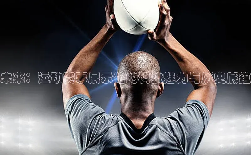 未来：运动赛事展示馆的科技魅力与历史底蕴