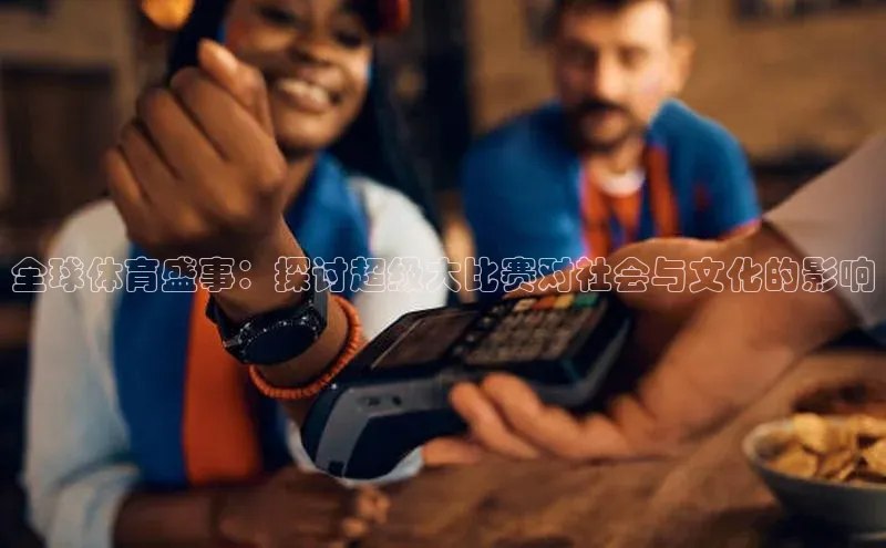 全球体育盛事：探讨超级大比赛对社会与文化的影响