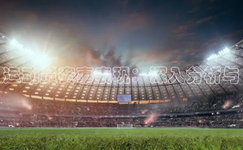 运动员赛事表现：深入分析与