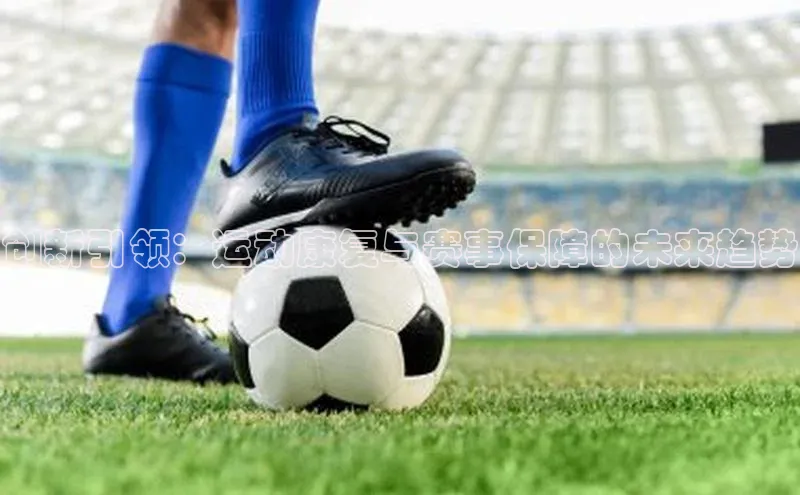 创新引领：运动康复与赛事保障的未来趋势