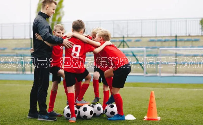 赛场风云：运动员解说赛事稿子与分析