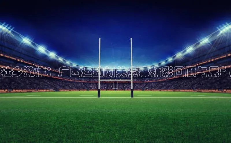 壮乡激情：广西运动闯关赛事精彩回顾与展望